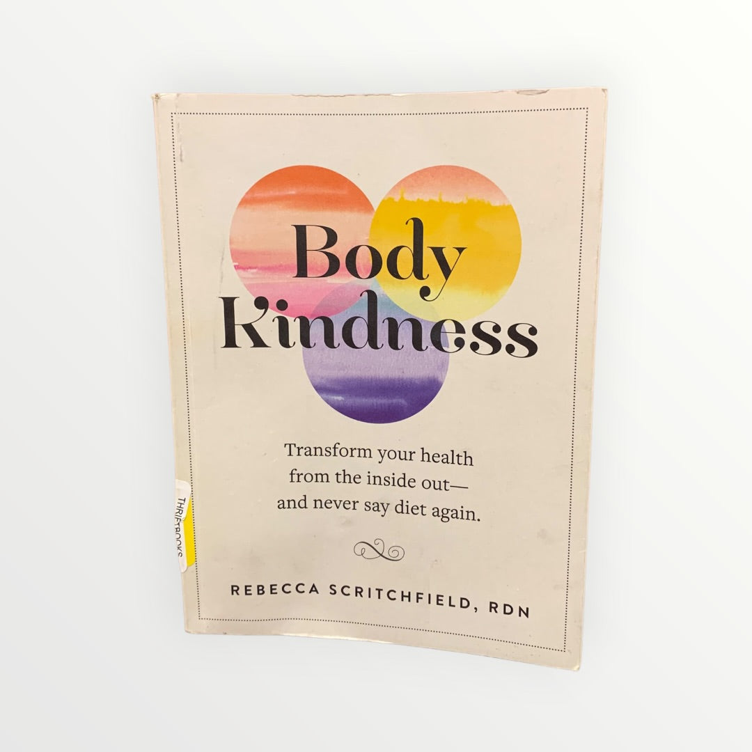 Body Kindness: Transform Your Health from the Inside Out-and Never Say Diet Again by Rebecca Scritchfield Paperback (2016)