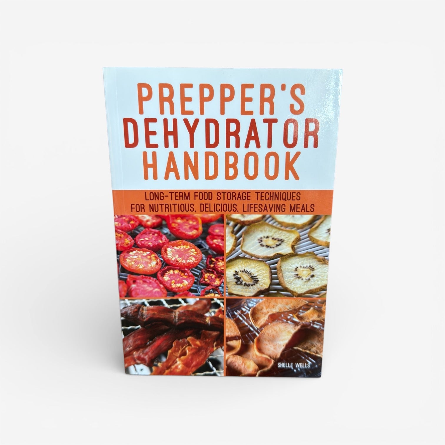 Prepper's Dehydrator Handbook by Shelle Wells