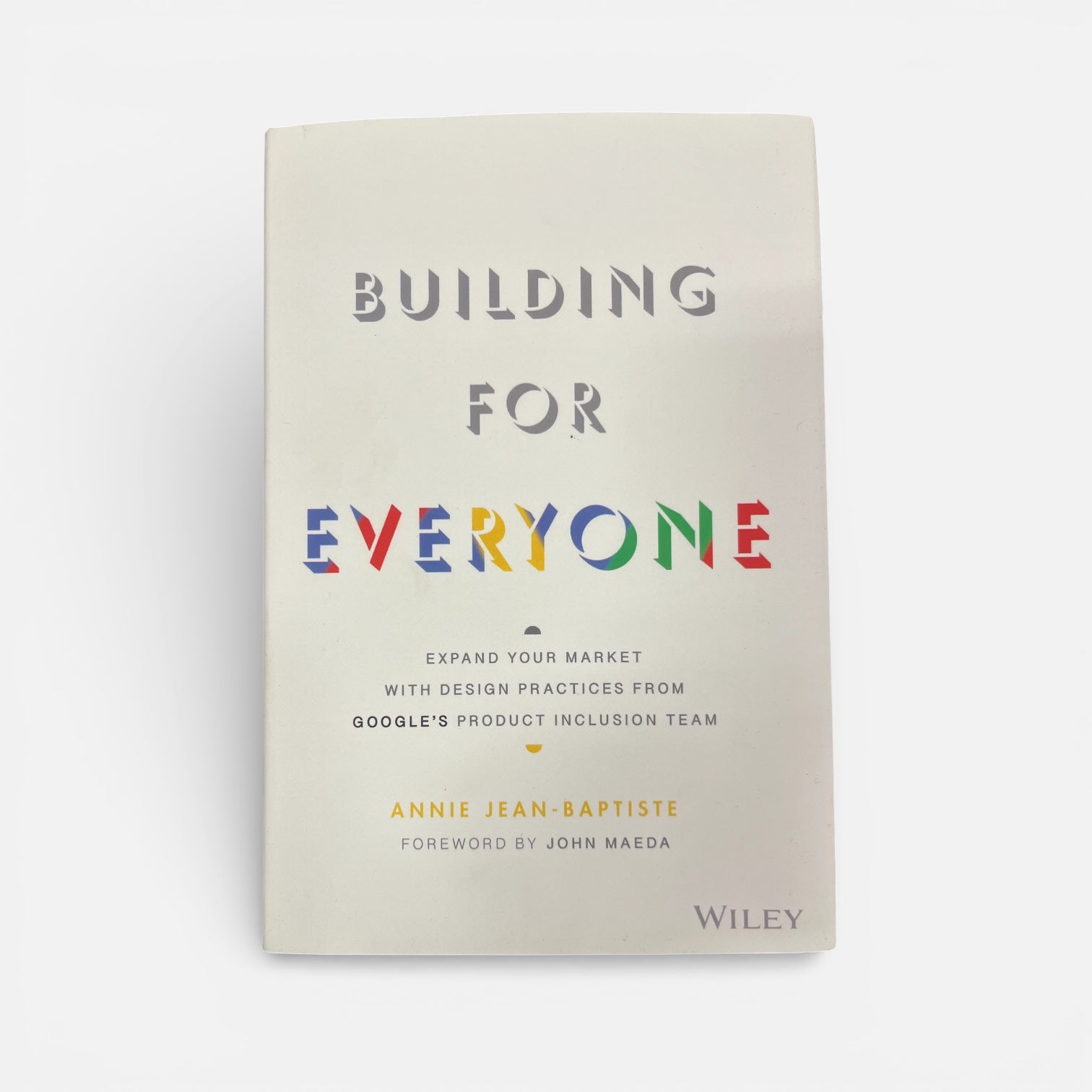 Building for Everyone: Expand Your Market with Design Practices from Google's Product Inclusion Team by Annie Jean-Baptiste