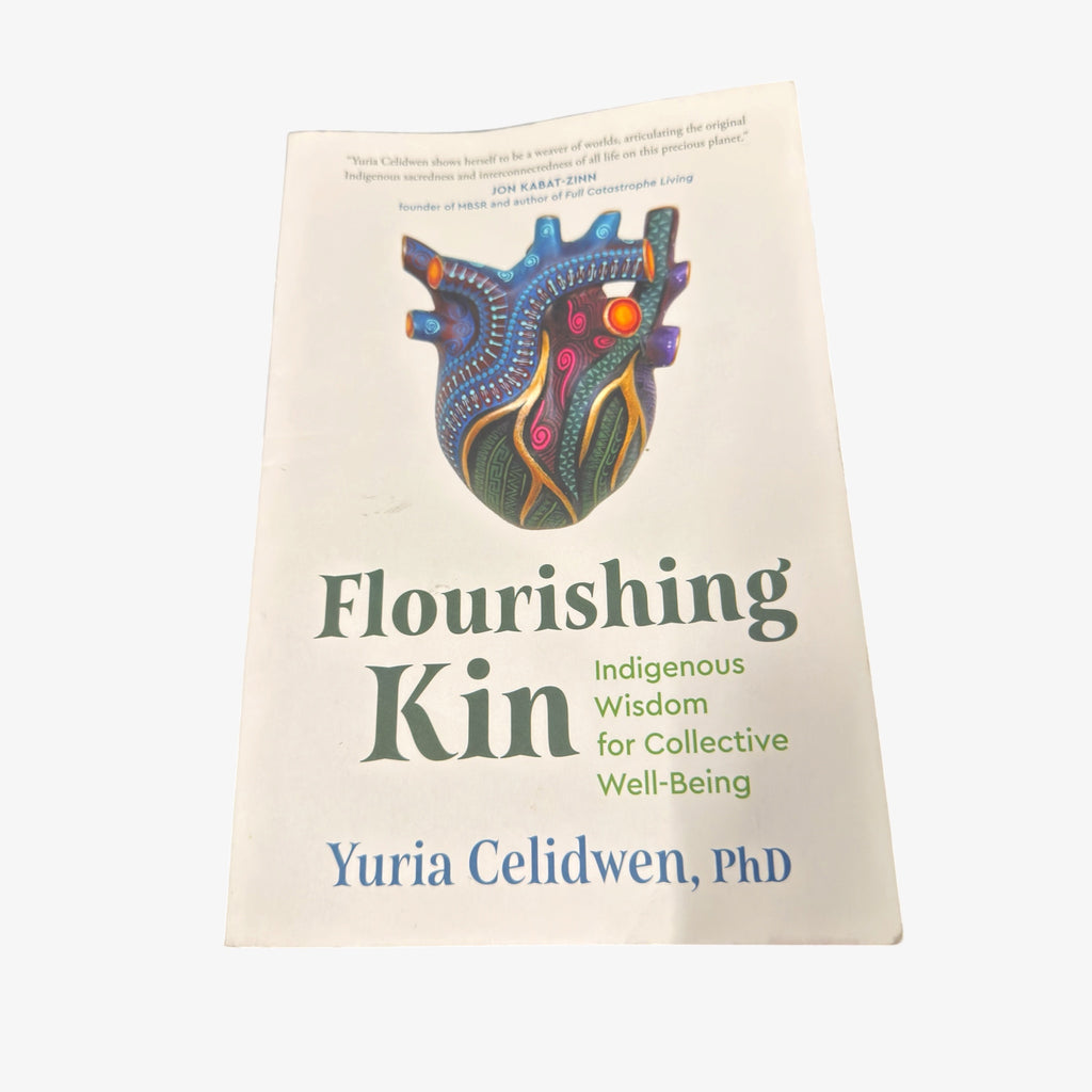 Flourishing Kin: Indigenous Wisdom for Collective Well-Being by Yuria Celidwen, Ph