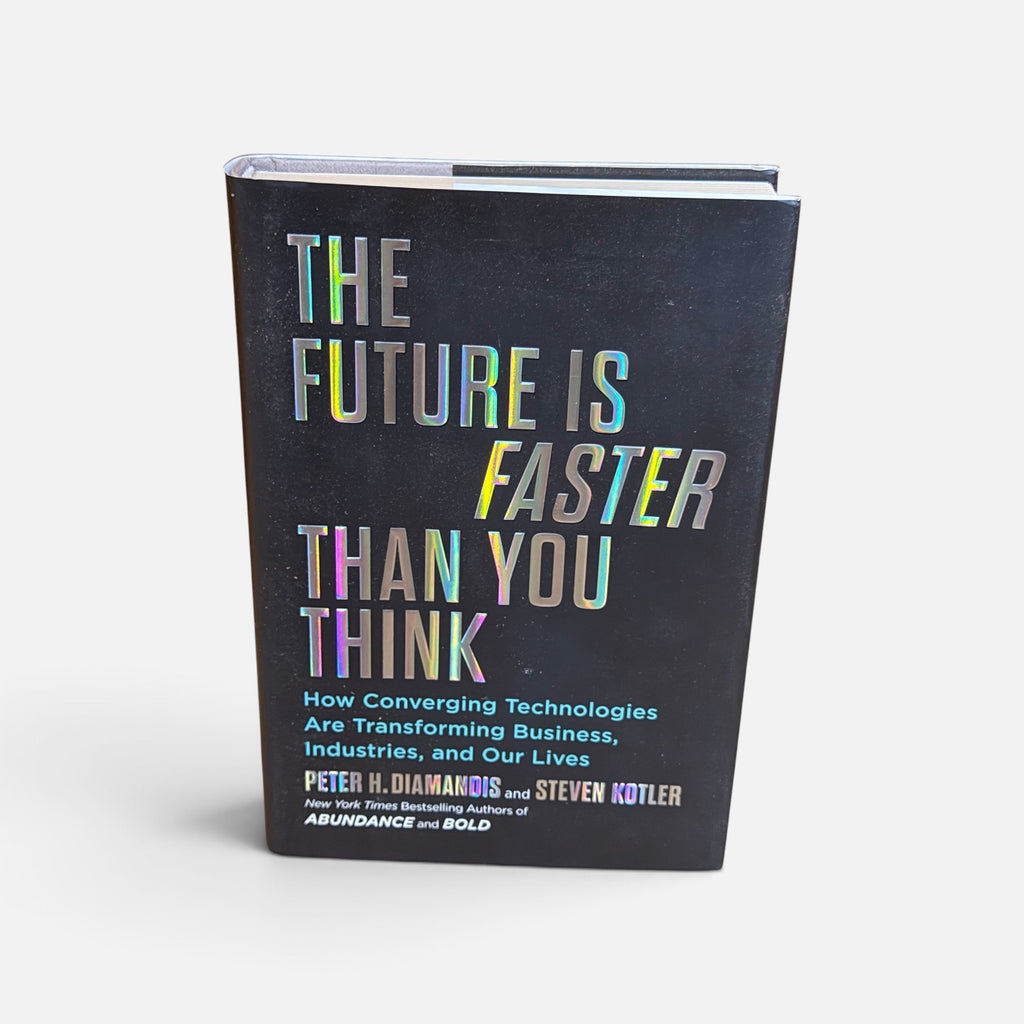 The Future Is Faster Than You Think: How Converging Technologies Are Transforming Business, Industries, and Our Lives by Peter H. Diamandis and Steven Kotler