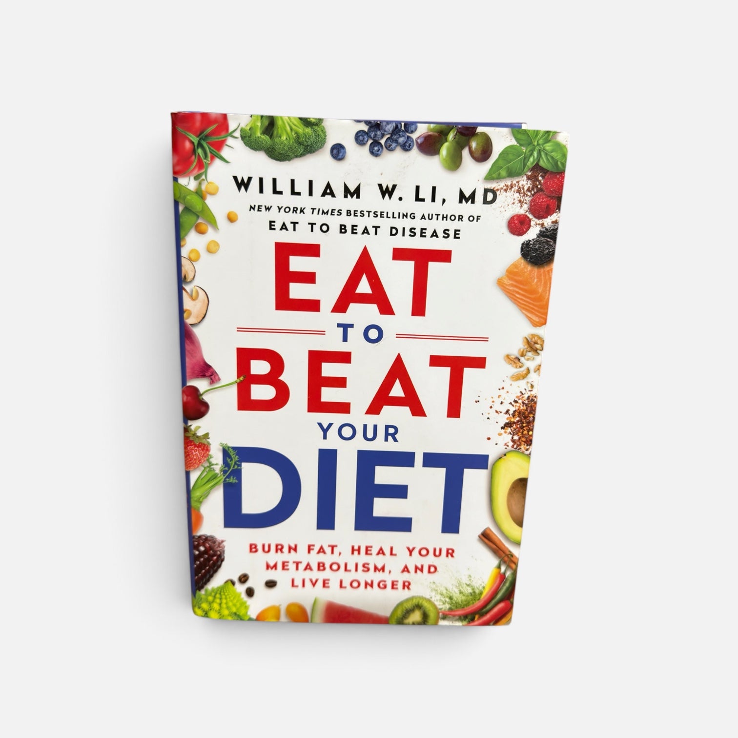 Eat to Beat Your Diet: Burn Fat, Heal Your Metabolism, and Live Longer by Dr. William W. Li