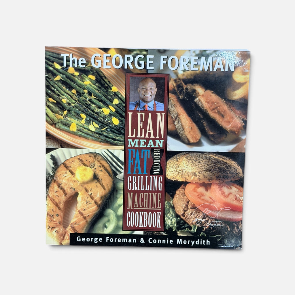 The George Foreman Lean Mean Fat Reducing Grilling Machine Cookbook